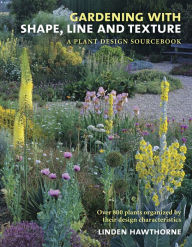 Title: Gardening with Shape, Line and Texture: A Plant Design Sourcebook, Author: Linden Hawthorne