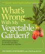 What's Wrong With My Vegetable Garden?: 100% Organic Solutions for All Your Vegetables, from Artichokes to Zucchini