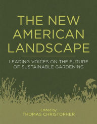 Title: The New American Landscape: Leading Voices on the Future of Sustainable Gardening, Author: Thomas Christopher