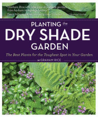 Title: Planting the Dry Shade Garden: The Best Plants for the Toughest Spot in Your Garden, Author: Graham Rice