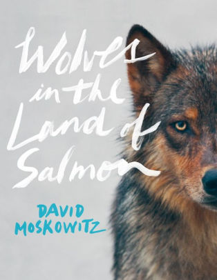 Wolves In The Land Of Salmon By David Moskowitz Hardcover