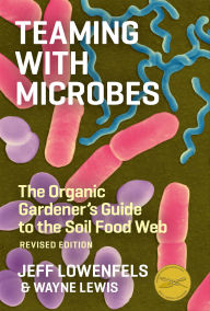 Title: Teaming with Microbes: The Organic Gardener's Guide to the Soil Food Web, Author: Jeff Lowenfels