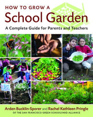 Title: How to Grow a School Garden: A Complete Guide for Parents and Teachers, Author: Arden Bucklin-Sporer