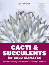 Title: Cacti and Succulents for Cold Climates: 274 Outstanding Species for Challenging Conditions, Author: Leo J. Chance