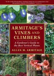 Title: Armitage's Vines and Climbers: A Gardener's Guide to the Best Vertical Plants, Author: Allan M. Armitage