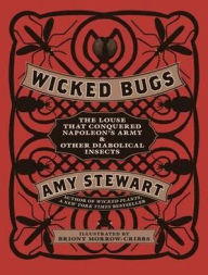 Title: Wicked Bugs: The Louse That Conquered Napoleon's Army & Other Diabolical Insects, Author: Amy Stewart