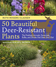 Title: 50 Beautiful Deer-Resistant Plants: The Prettiest Annuals, Perennials, Bulbs, and Shrubs that Deer Don't Eat, Author: Ruth Rogers Clausen