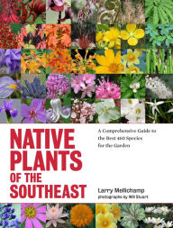 Title: Native Plants of the Southeast: A Comprehensive Guide to the Best 460 Species for the Garden, Author: Larry Mellichamp