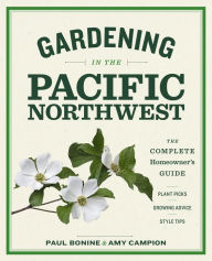 Title: Gardening in the Pacific Northwest: The Complete Homeowner's Guide, Author: Paul Bonine