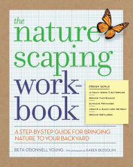 Title: The Naturescaping Workbook: A Step-by-Step Guide for Bringing Nature to Your Backyard, Author: Beth O'Donnell Young