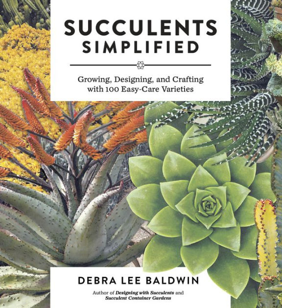Succulents Simplified Growing Designing And Crafting With 100 Succulents Simplified Growing