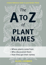 Title: The A to Z of Plant Names: A Quick Reference Guide to 4000 Garden Plants, Author: Allen J. Coombes