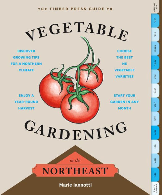 The Timber Press Guide to Vegetable Gardening in the Northeast by Marie ...