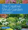 The Creative Shrub Garden: Eye-Catching Combinations for Year-Round Interest