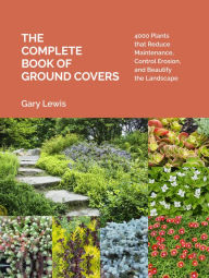 Title: The Complete Book of Ground Covers: 4000 Plants that Reduce Maintenance, Control Erosion, and Beautify the Landscape, Author: Gary Lewis