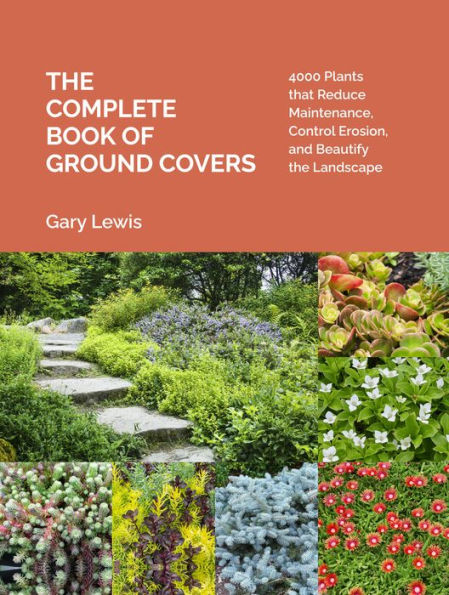 The Complete Book of Ground Covers: 4000 Plants that Reduce Maintenance, Control Erosion, and Beautify the Landscape