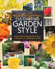 Title: Cultivating Garden Style: Inspired Ideas and Practical Advice to Unleash Your Garden Personality, Author: Rochelle Greayer