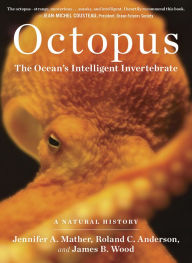Title: Octopus: The Ocean's Intelligent Invertebrate: A Natural History, Author: Jennifer A. Mather