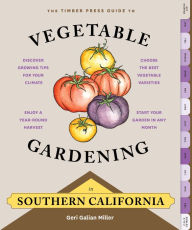 Title: The Timber Press Guide to Vegetable Gardening in Southern California, Author: Geri Galian Miller