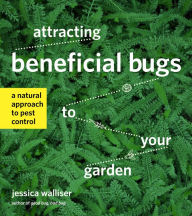 Title: Attracting Beneficial Bugs to Your Garden: A Natural Approach to Pest Control, Author: Jessica Walliser