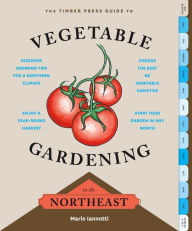 Title: The Timber Press Guide to Vegetable Gardening in the Northeast, Author: Marie Iannotti
