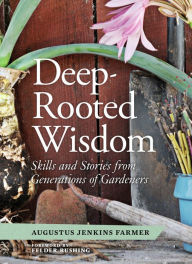 Title: Deep-Rooted Wisdom: Skills and Stories from Generations of Gardeners, Author: Augustus Jenkins Farmer