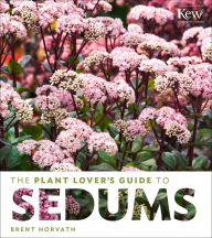 Title: The Plant Lover's Guide to Sedums, Author: Brent Horvath
