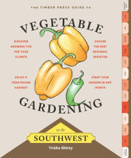 Title: Timber Press Guide to Vegetable Gardening in the Southwest, Author: Trisha Shirey