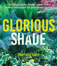 Title: Glorious Shade: Dazzling Plants, Design Ideas, and Proven Techniques for Your Shady Garden, Author: Michele R. Dudash