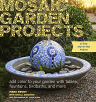 Title: Mosaic Garden Projects: Add Color to Your Garden with Tables, Fountains, Bird Baths, and More, Author: Mark Brody