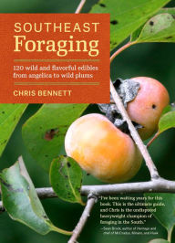 Title: Southeast Foraging: 120 Wild and Flavorful Edibles from Angelica to Wild Plums, Author: Chris Bennett