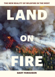 Title: Land on Fire: The New Reality of Wildfire in the West, Author: Gary Ferguson