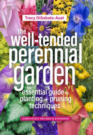 Title: The Well-Tended Perennial Garden: The Essential Guide to Planting and Pruning Techniques, Third Edition, Author: Tracy DiSabato-Aust
