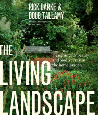 Title: The Living Landscape: Designing for Beauty and Biodeversity in the Home Garden, Author: Rick Darke