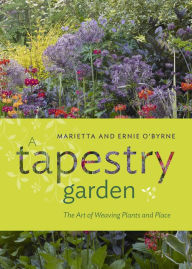 Title: A Tapestry Garden: The Art of Weaving Plants and Place, Author: Ernie O'Byrne