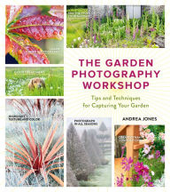 Title: The Garden Photography Workshop: Expert Tips and Techniques for Capturing the Essence of Your Garden, Author: Andrea Jones