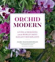 Title: Orchid Modern: Living and Designing with the World's Most Elegant Houseplants, Author: Marc Hachadourian