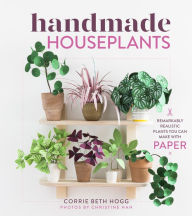 Download free e-book Handmade Houseplants: Remarkably Realistic Plants You Can Make with Paper 9781604698190 (English Edition) MOBI ePub by Corrie Beth Hogg, Christine Han