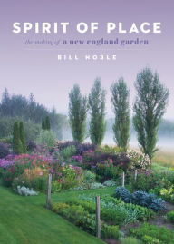 Title: Spirit of Place: The Making of a New England Garden, Author: Bill Noble