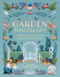 Title: A Garden Miscellany: An Illustrated Guide to the Elements of the Garden, Author: Suzanne Staubach
