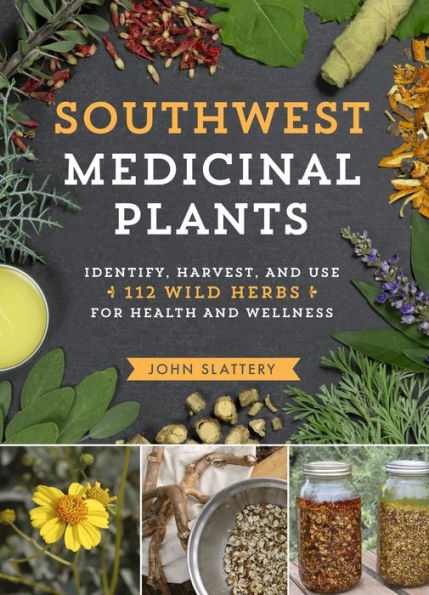 Southwest Medicinal Plants: Identify, Harvest, and Use 112 Wild Herbs for Health Wellness