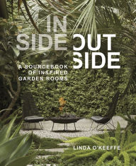 Title: Inside Outside: A Sourcebook of Inspired Garden Rooms, Author: Linda O'Keeffe