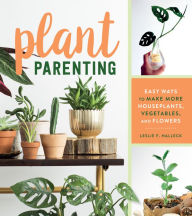 Title: Plant Parenting: Easy Ways to Make More Houseplants, Vegetables, and Flowers, Author: Leslie F. Halleck