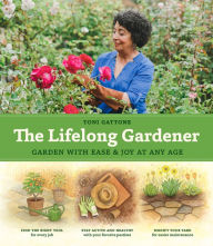 Title: The Lifelong Gardener: Garden with Ease and Joy at Any Age, Author: Toni Gattone