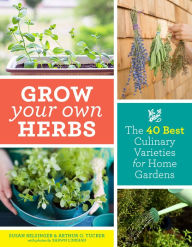 Title: Grow Your Own Herbs: The 40 Best Culinary Varieties for Home Gardens, Author: Susan Belsinger