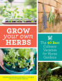 Grow Your Own Herbs: The 40 Best Culinary Varieties for Home Gardens