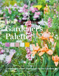 Title: The Gardener's Palette: Creating Colour Harmony in the Garden, Author: Jo Thompson
