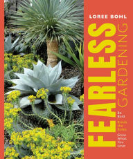 Title: Fearless Gardening: Be Bold, Break the Rules, and Grow What You Love, Author: Loree Bohl