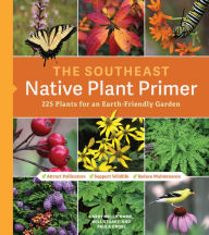 Title: The Southeast Native Plant Primer: 225 Plants for an Earth-Friendly Garden, Author: Larry Mellichamp