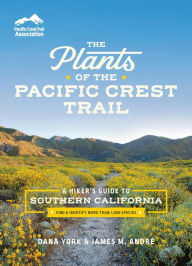 Title: The Plants of the Pacific Crest Trail: A Hiker's Guide to Southern California, Author: Dana York